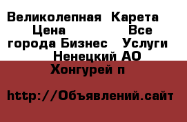 Великолепная  Карета   › Цена ­ 300 000 - Все города Бизнес » Услуги   . Ненецкий АО,Хонгурей п.